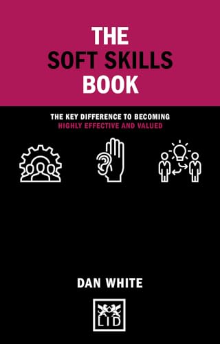 The Soft Skills Book: The Key Difference to Becoming Highly Effective and Valued (Concise Advice)
