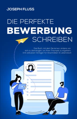 BEWERBUNG - die perfekte Bewerbung schreiben: Das Buch, mit dem Sie lernen, andere von sich zu...