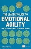The Leader's Guide to Emotional Agility (Emotional Intelligence): How to Use Soft Skills to Get Hard...